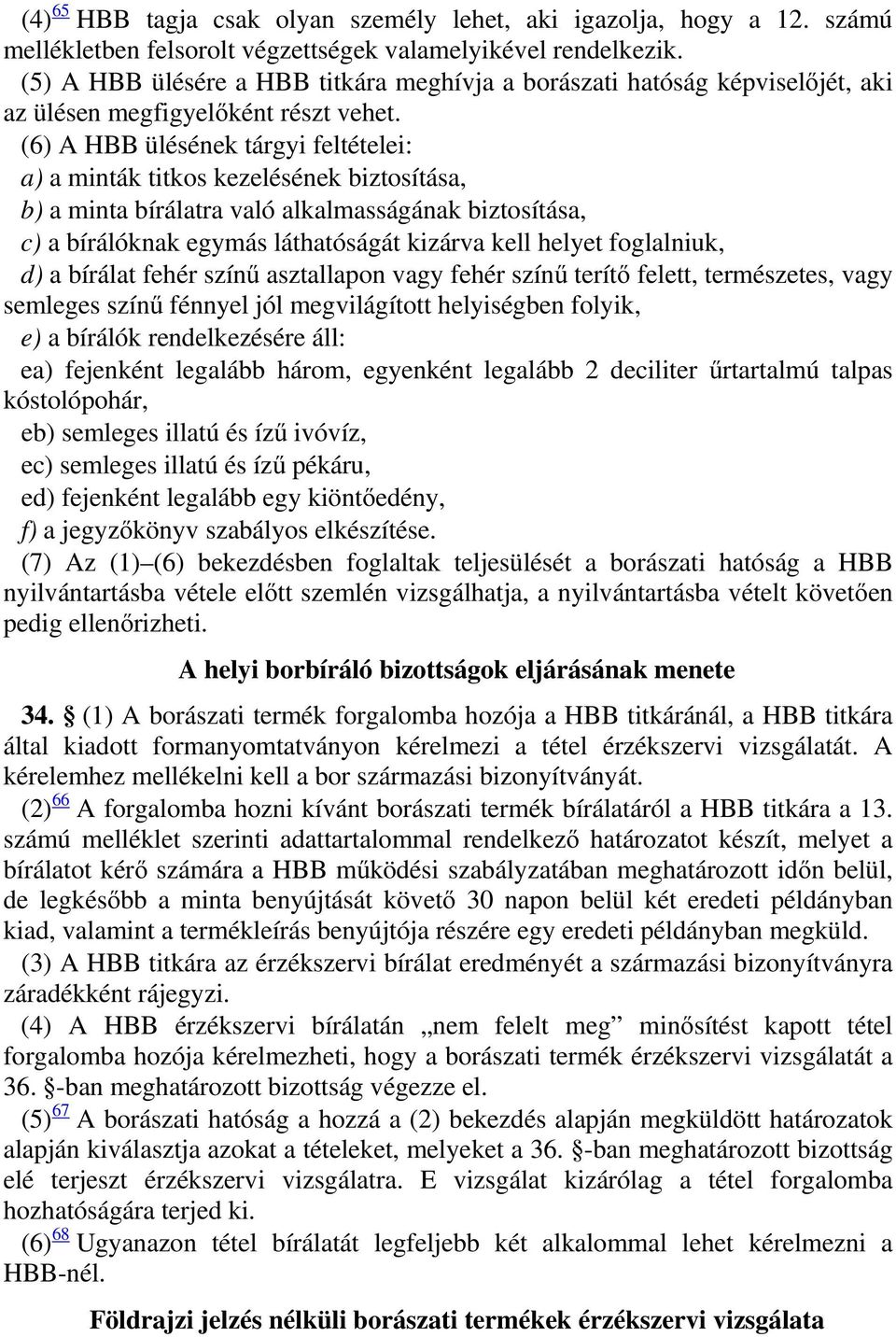 (6) A HBB ülésének tárgyi feltételei: a) a minták titkos kezelésének biztosítása, b) a minta bírálatra való alkalmasságának biztosítása, c) a bírálóknak egymás láthatóságát kizárva kell helyet