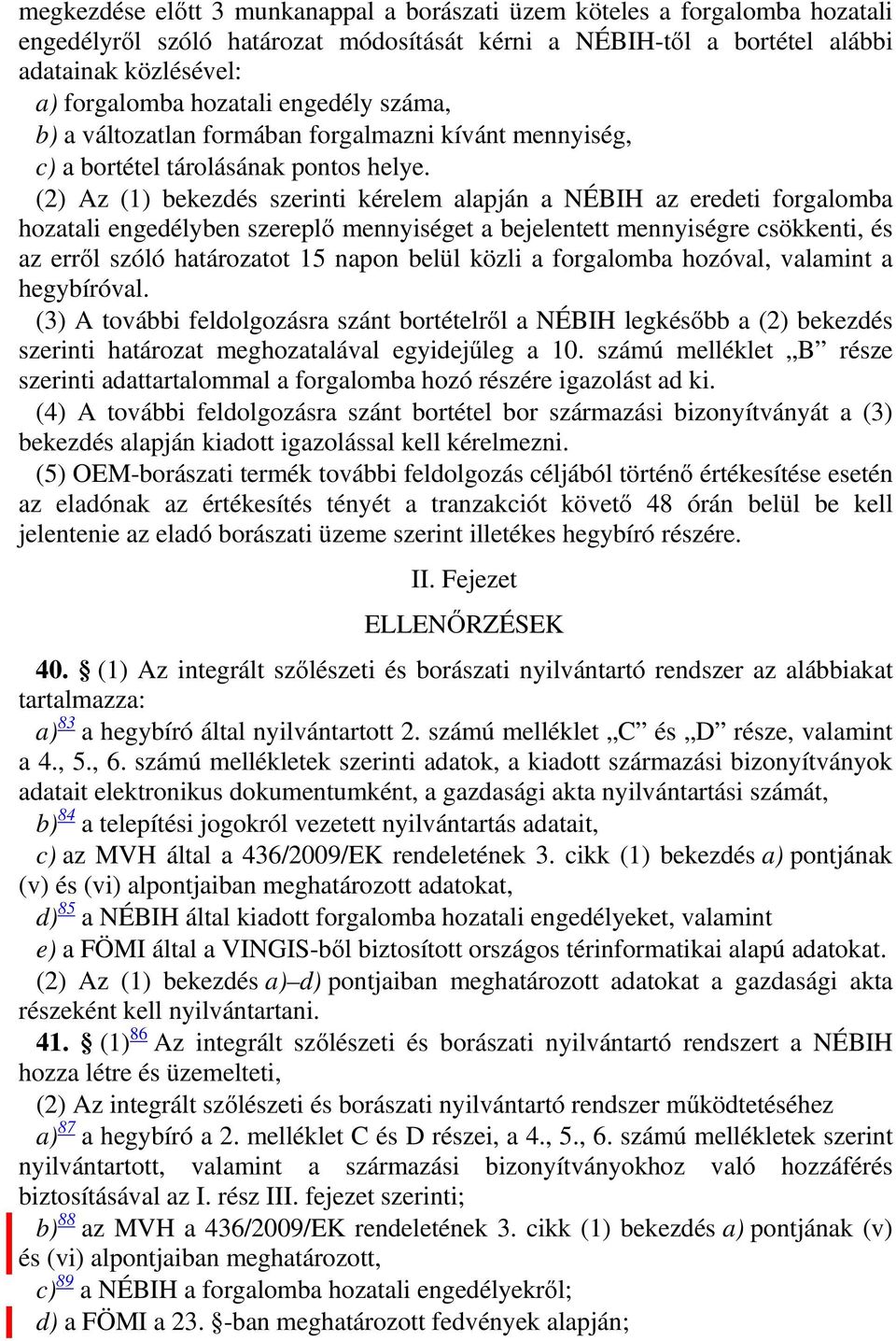 (2) Az (1) bekezdés szerinti kérelem alapján a NÉBIH az eredeti forgalomba hozatali engedélyben szereplő mennyiséget a bejelentett mennyiségre csökkenti, és az erről szóló határozatot 15 napon belül