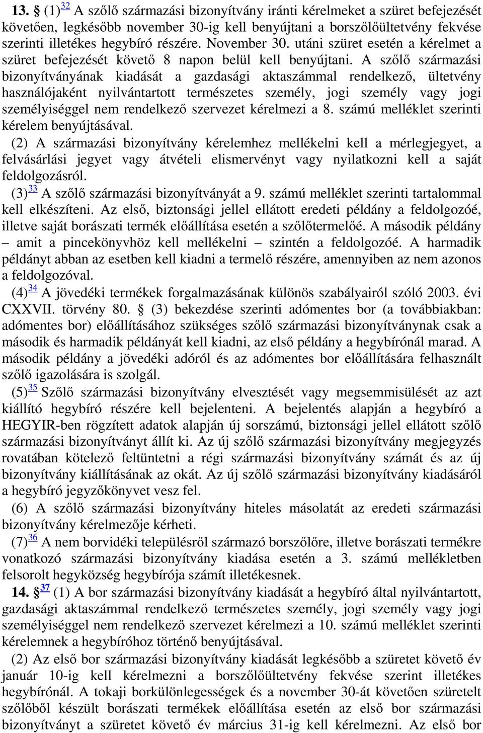 A szőlő származási bizonyítványának kiadását a gazdasági aktaszámmal rendelkező, ültetvény használójaként nyilvántartott természetes személy, jogi személy vagy jogi személyiséggel nem rendelkező