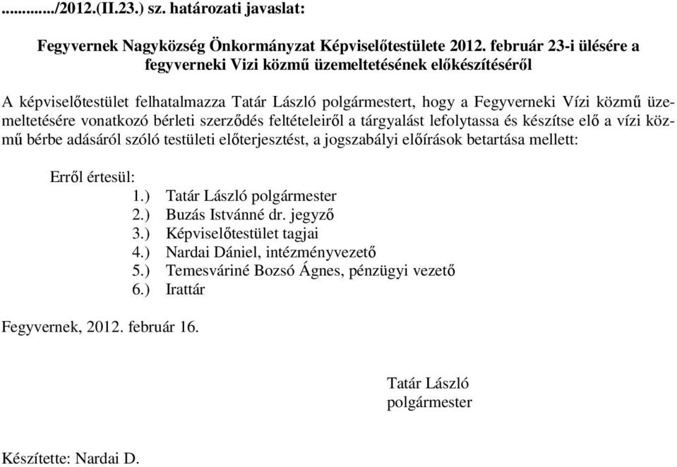 vonatkozó bérleti szerződés feltételeiről a tárgyalást lefolytassa és készítse elő a vízi közmű bérbe adásáról szóló testületi előterjesztést, a jogszabályi előírások betartása mellett: