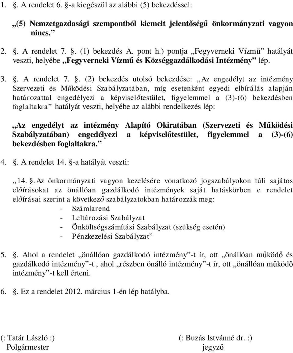 . (2) bekezdés utolsó bekezdése: Az engedélyt az intézmény Szervezeti és Működési Szabályzatában, míg esetenként egyedi elbírálás alapján határozattal engedélyezi a képviselőtestület, figyelemmel a