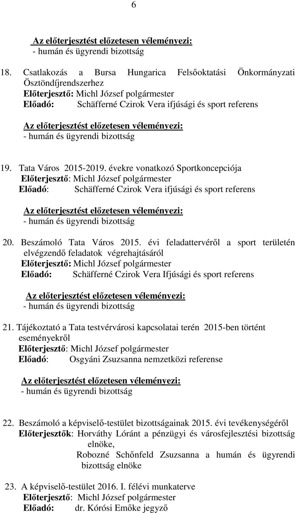 évi feladattervéről a sport területén elvégzendő feladatok végrehajtásáról Előadó: Schäfferné Czirok Vera Ifjúsági és sport referens 21.