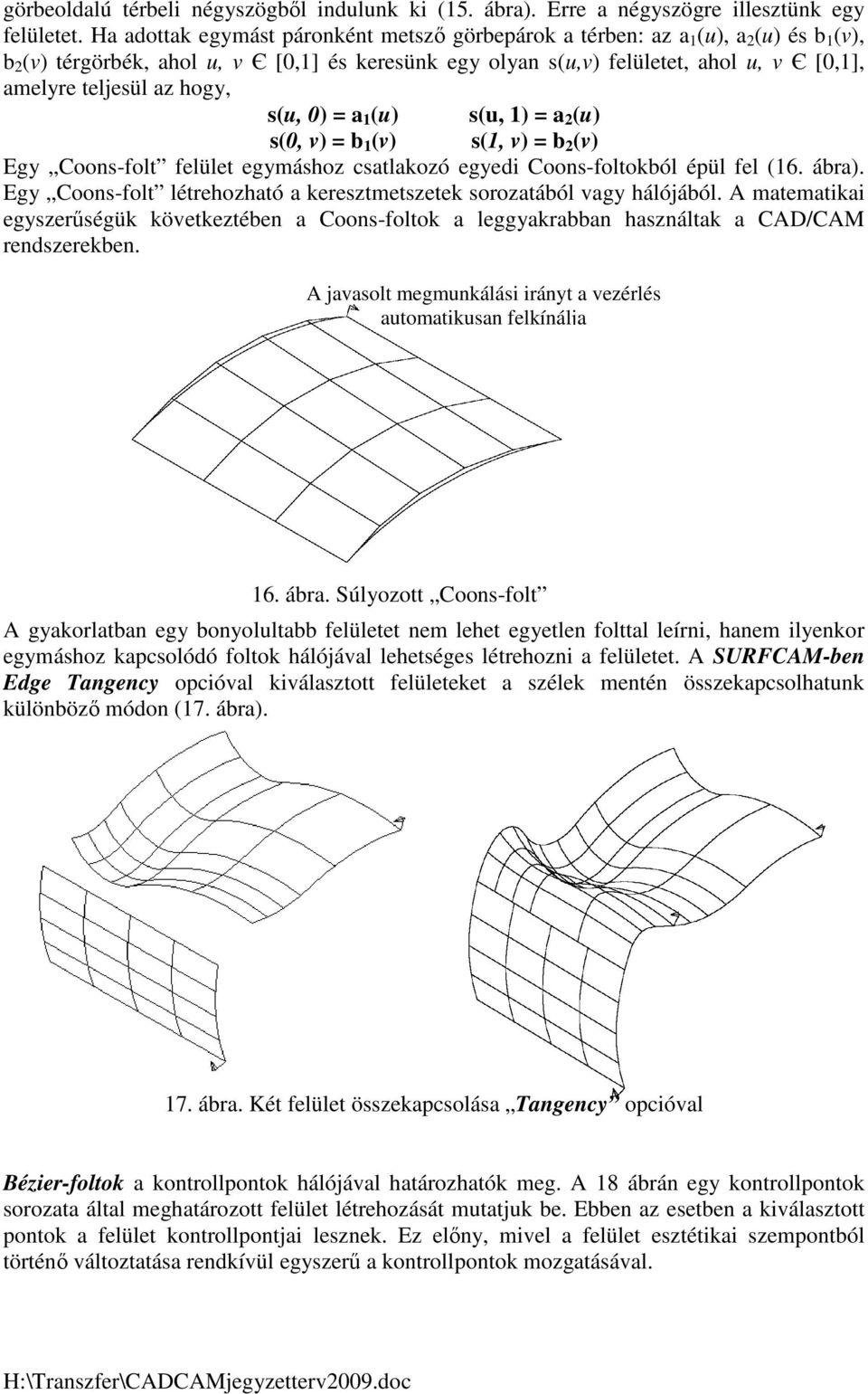 teljesül az hogy, s(u, 0) = a 1 (u) s(u, 1) = a 2 (u) s(0, v) = b 1 (v) s(1, v) = b 2 (v) Egy Coons-folt felület egymáshoz csatlakozó egyedi Coons-foltokból épül fel (16. ábra).