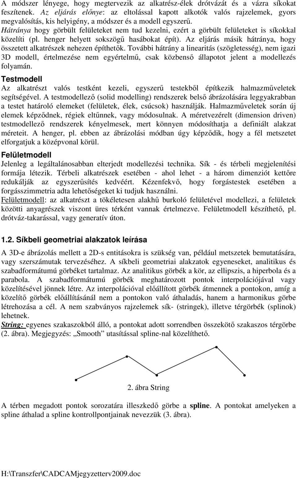 Hátránya hogy görbült felületeket nem tud kezelni, ezért a görbült felületeket is síkokkal közelíti (pl. henger helyett sokszögő hasábokat épít).