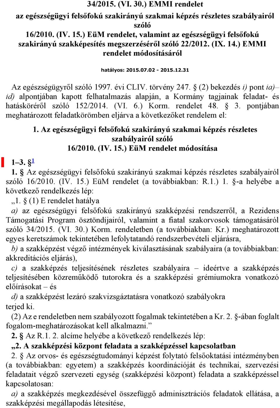 évi CLIV. törvény 247. (2) bekezdés i) pont ia) id) alpontjában kapott felhatalmazás alapján, a Kormány tagjainak feladat- és hatásköréről szóló 152/2014. (VI. 6.) Korm. rendelet 48. 3.
