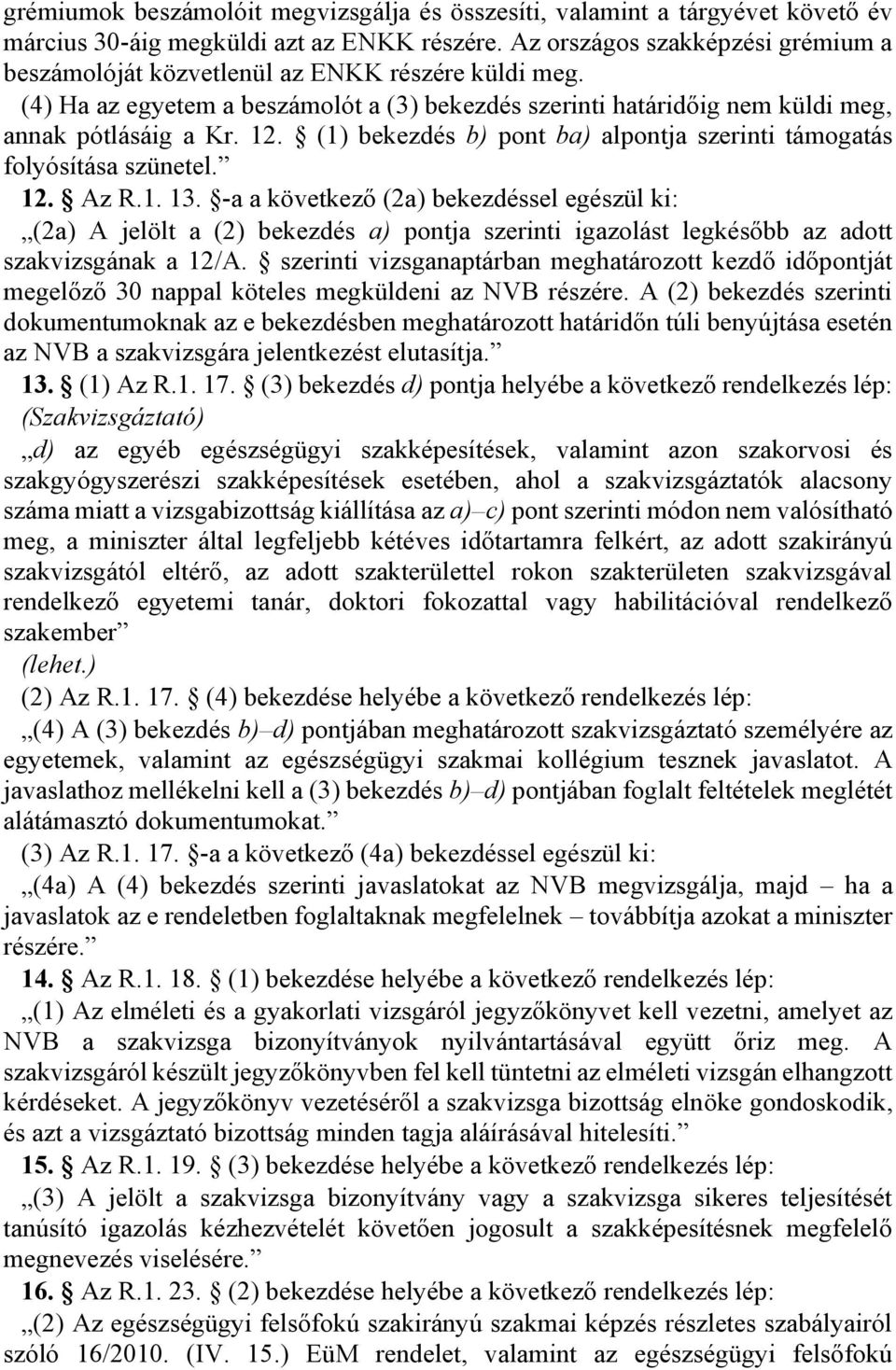 (1) bekezdés b) pont ba) alpontja szerinti támogatás folyósítása szünetel. 12. Az R.1. 13.