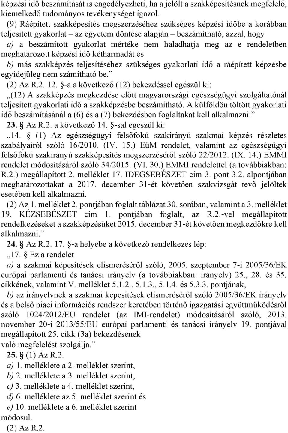 haladhatja meg az e rendeletben meghatározott képzési idő kétharmadát és b) más szakképzés teljesítéséhez szükséges gyakorlati idő a ráépített képzésbe egyidejűleg nem számítható be. (2) Az R.2. 12.