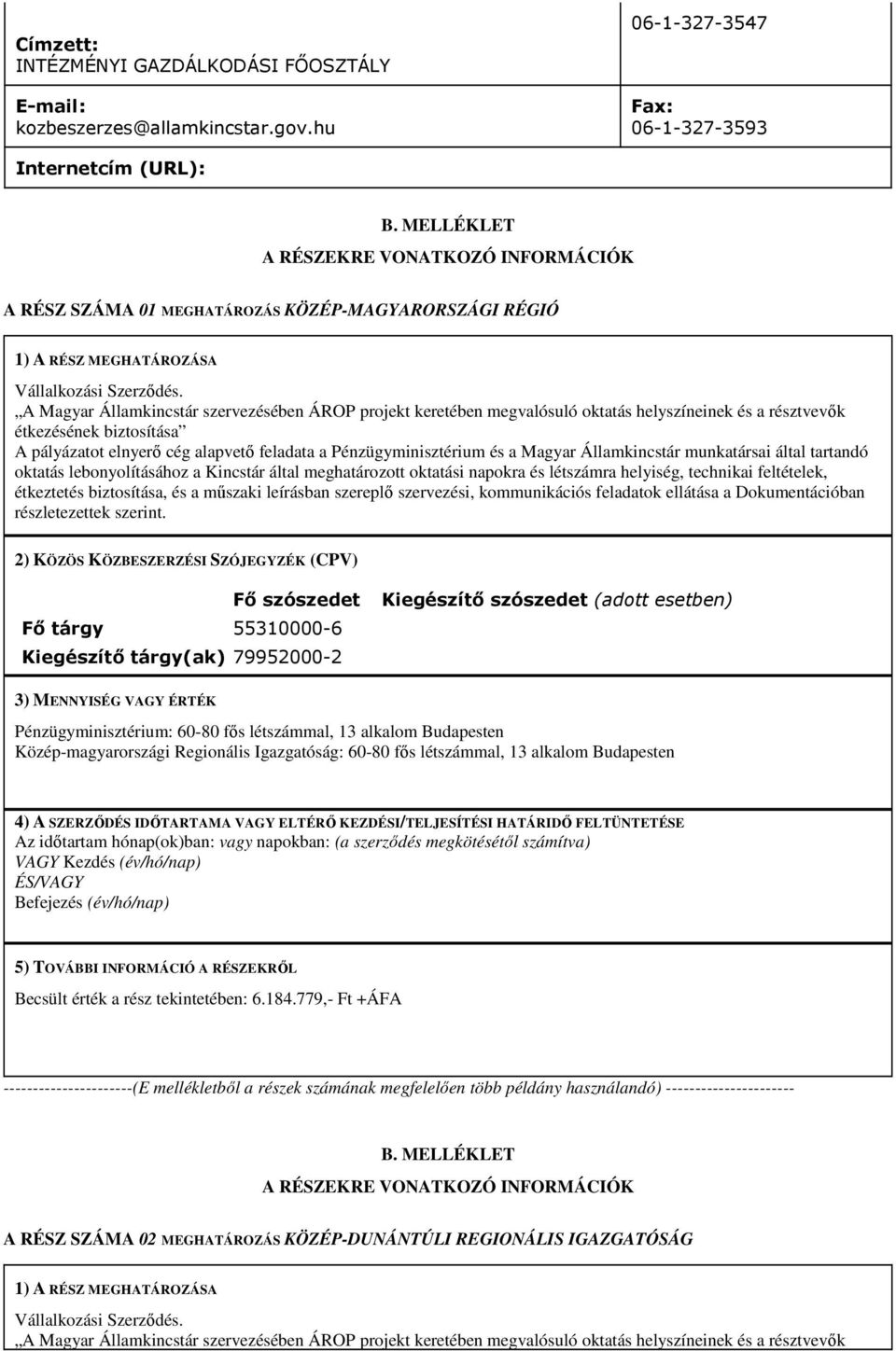 A Magyar Államkincstár szervezésében ÁROP projekt keretében megvalósuló oktatás helyszíneinek és a résztvevık étkezésének biztosítása A pályázatot elnyerı cég alapvetı feladata a Pénzügyminisztérium