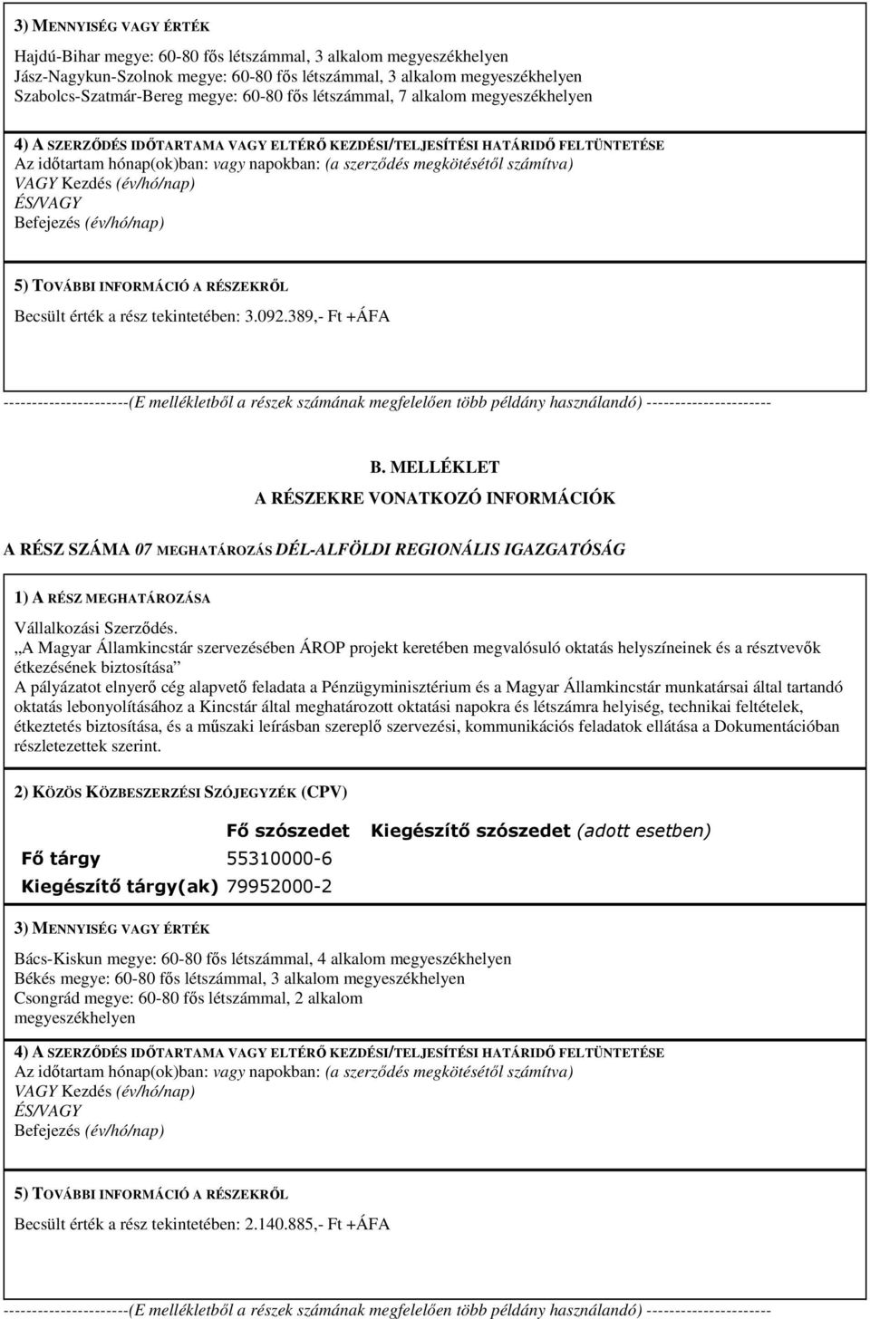 számítva) VAGY Kezdés (év/hó/nap) ÉS/VAGY Befejezés (év/hó/nap) 5) TOVÁBBI INFORMÁCIÓ A RÉSZEKRİL Becsült érték a rész tekintetében: 3.092.