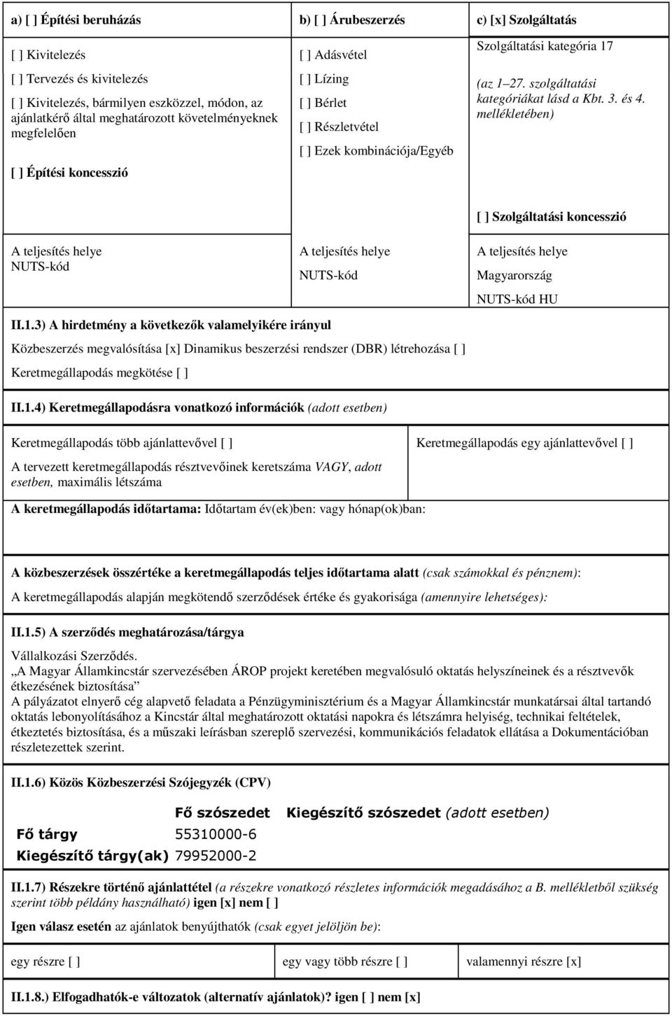 szolgáltatási kategóriákat lásd a Kbt. 3. és 4. mellékletében) [ ] Szolgáltatási koncesszió A teljesítés helye NUTS-kód A teljesítés helye NUTS-kód II.1.