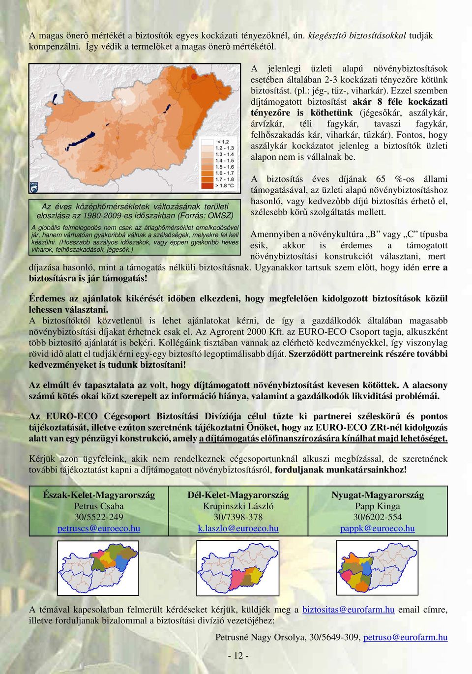 válnak a szélsőségek, melyekre fel kell készülni. (Hosszabb aszályos időszakok, vagy éppen gyakoribb heves viharok, felhőszakadások, jégesők.