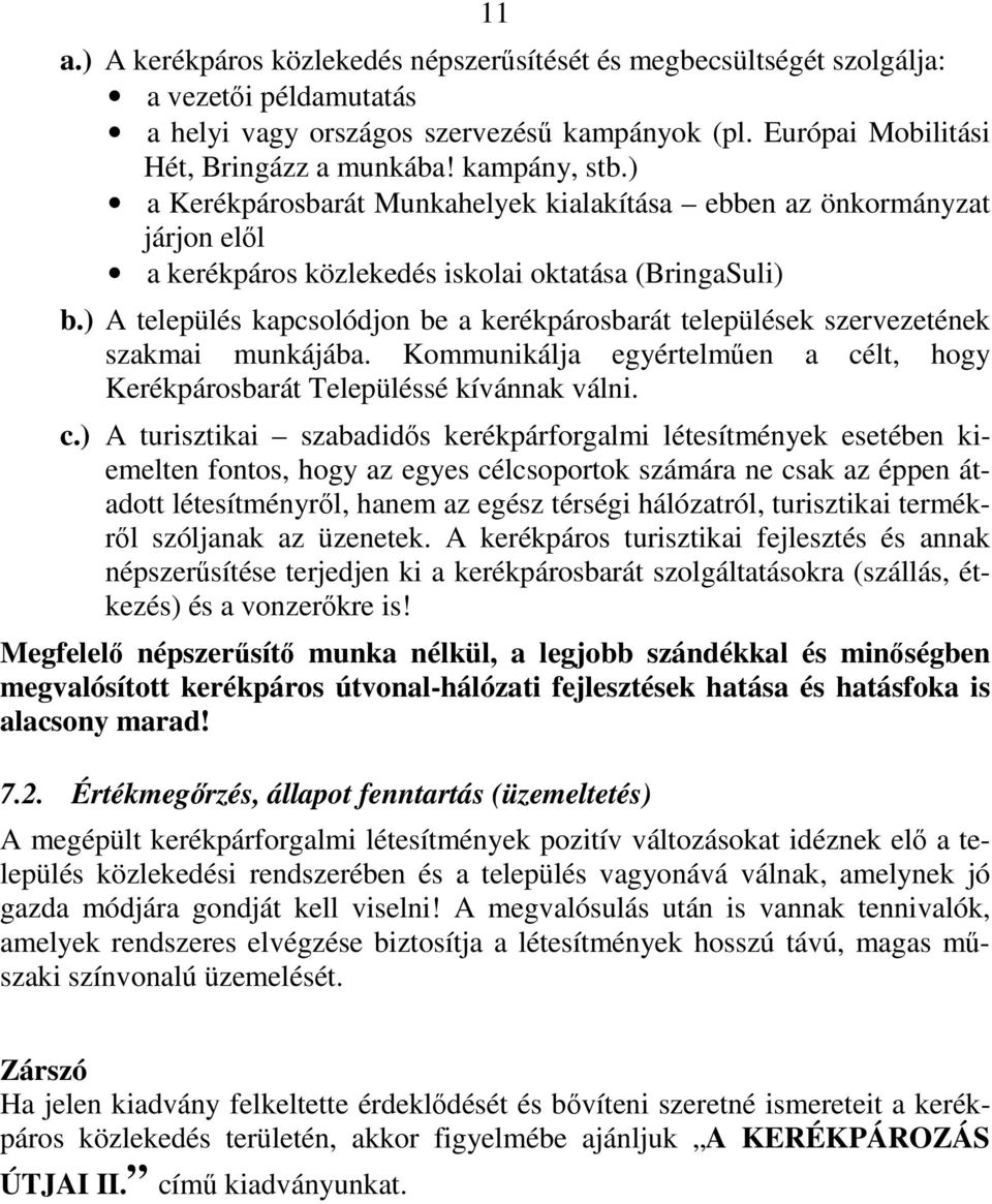 ) A település kapcsolódjon be a kerékpárosbarát települések szervezetének szakmai munkájába. Kommunikálja egyértelműen a cé