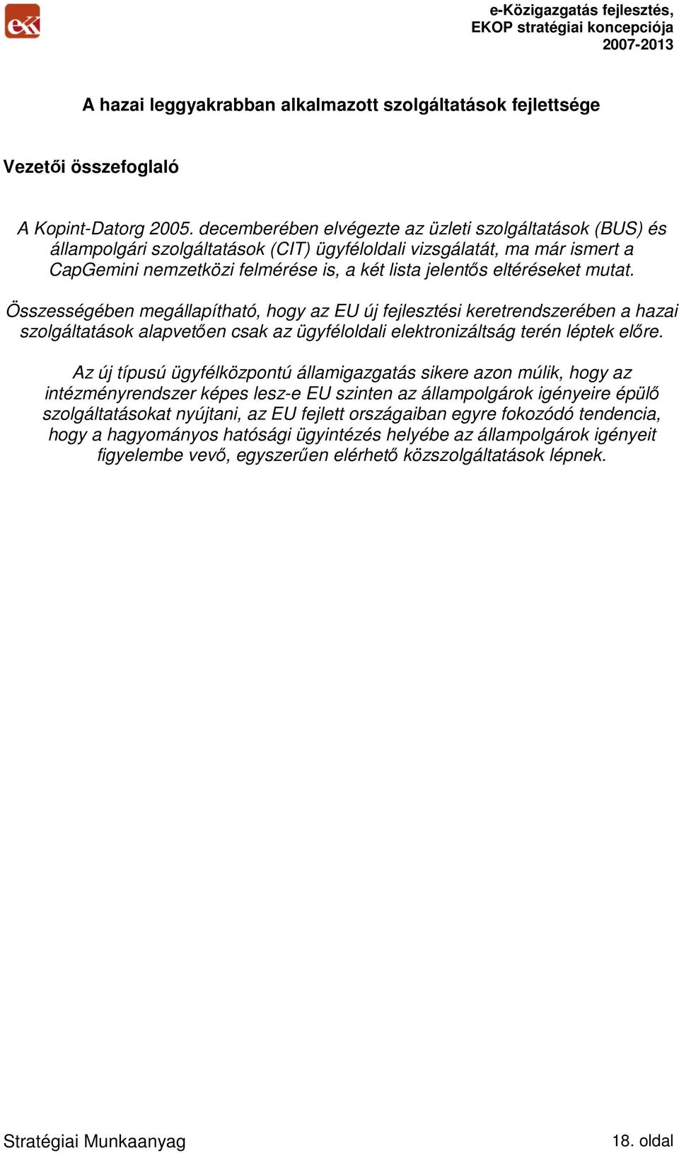 eltéréseket mutat. Összességében megállapítható, hogy az EU új fejlesztési keretrendszerében a hazai szolgáltatások alapvetıen csak az ügyféloldali elektronizáltság terén léptek elıre.