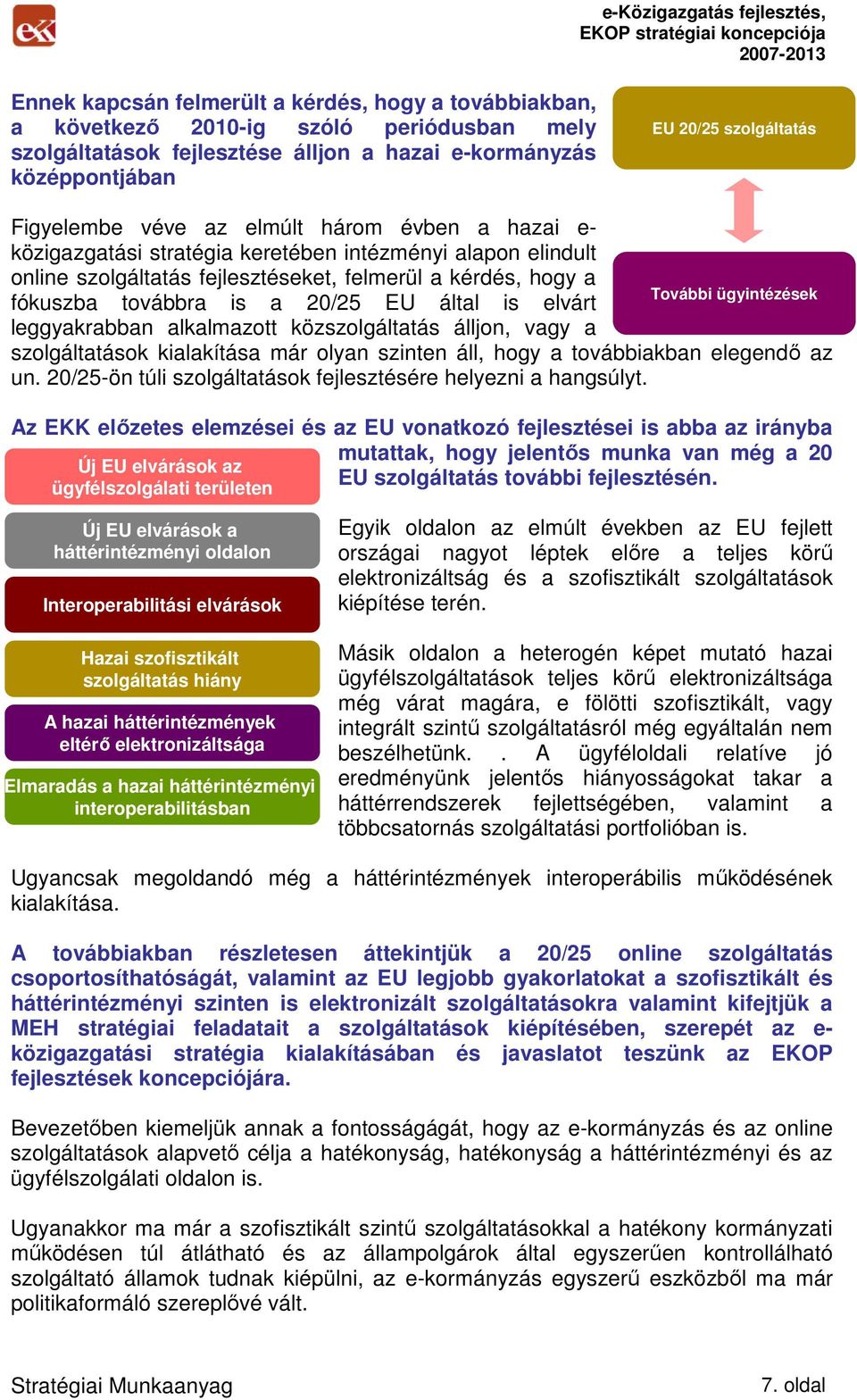 fókuszba továbbra is a 20/25 EU által is elvárt leggyakrabban alkalmazott közszolgáltatás álljon, vagy a szolgáltatások kialakítása már olyan szinten áll, hogy a továbbiakban elegendı az un.