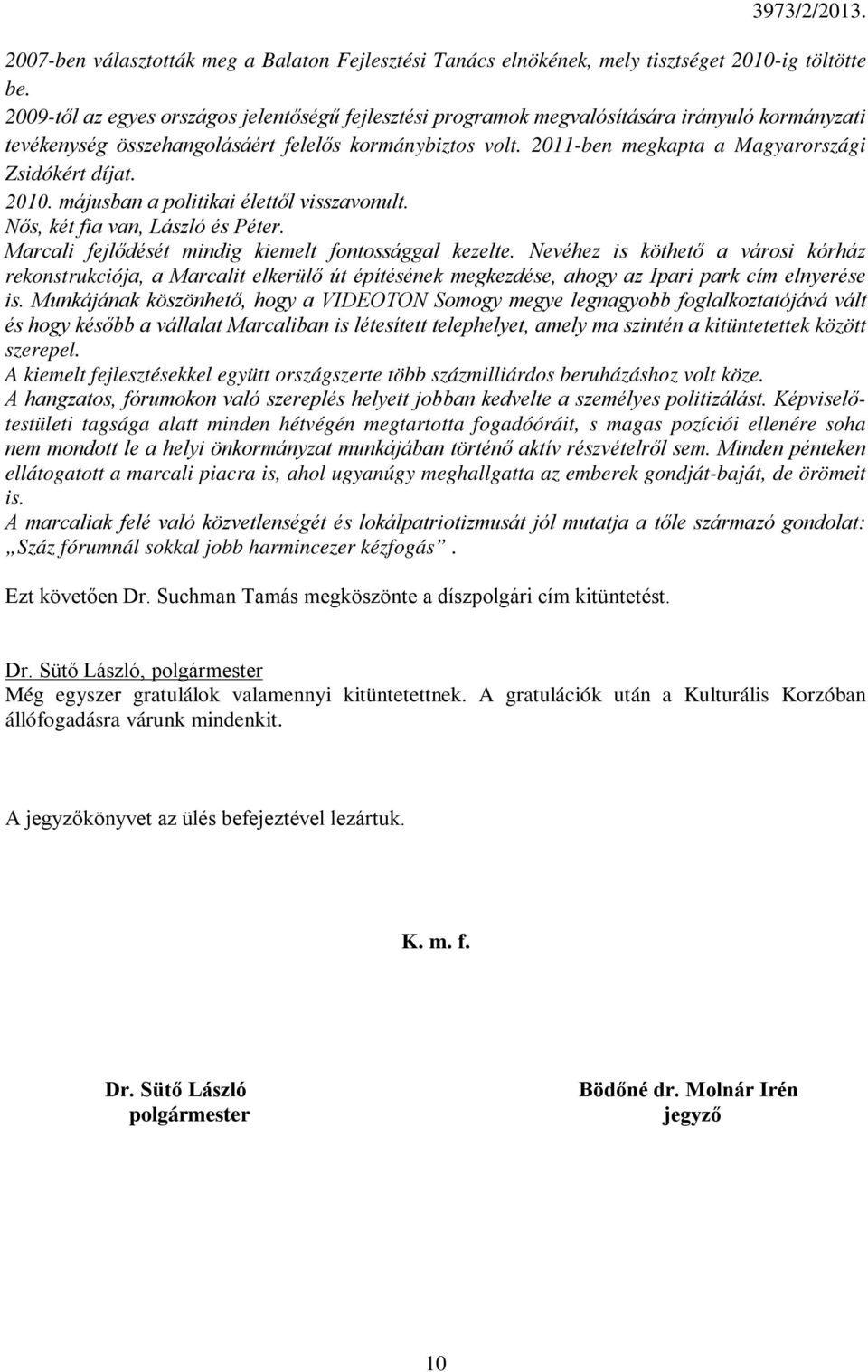 2011-ben megkapta a Magyarországi Zsidókért díjat. 2010. májusban a politikai élettől visszavonult. Nős, két fia van, László és Péter. Marcali fejlődését mindig kiemelt fontossággal kezelte.