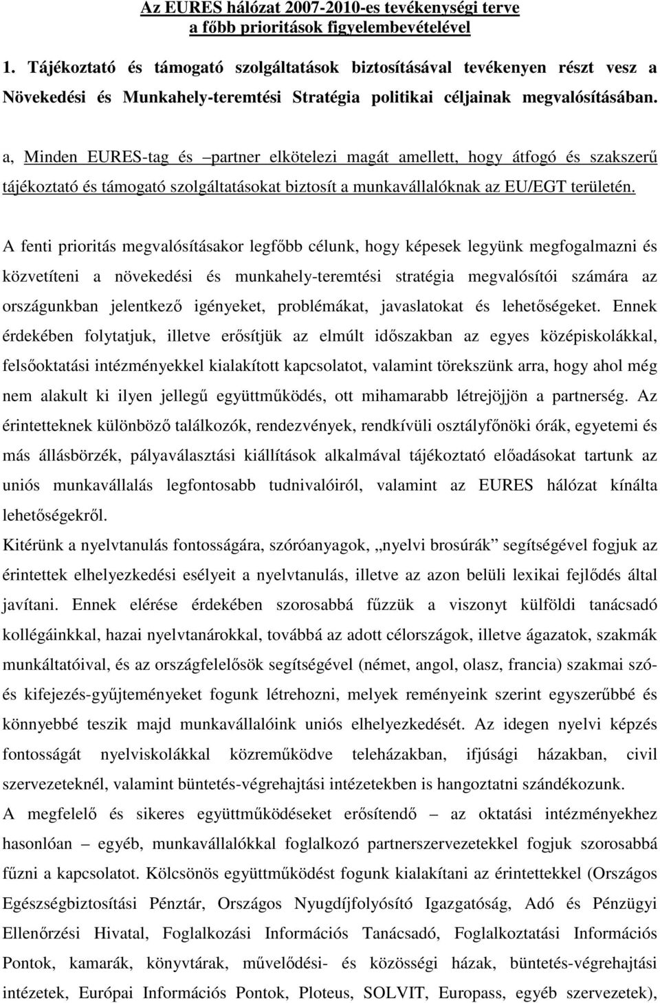 a, Minden EURES-tag és partner elkötelezi magát amellett, hogy átfogó és szakszerő tájékoztató és támogató szolgáltatásokat biztosít a munkavállalóknak az EU/EGT területén.