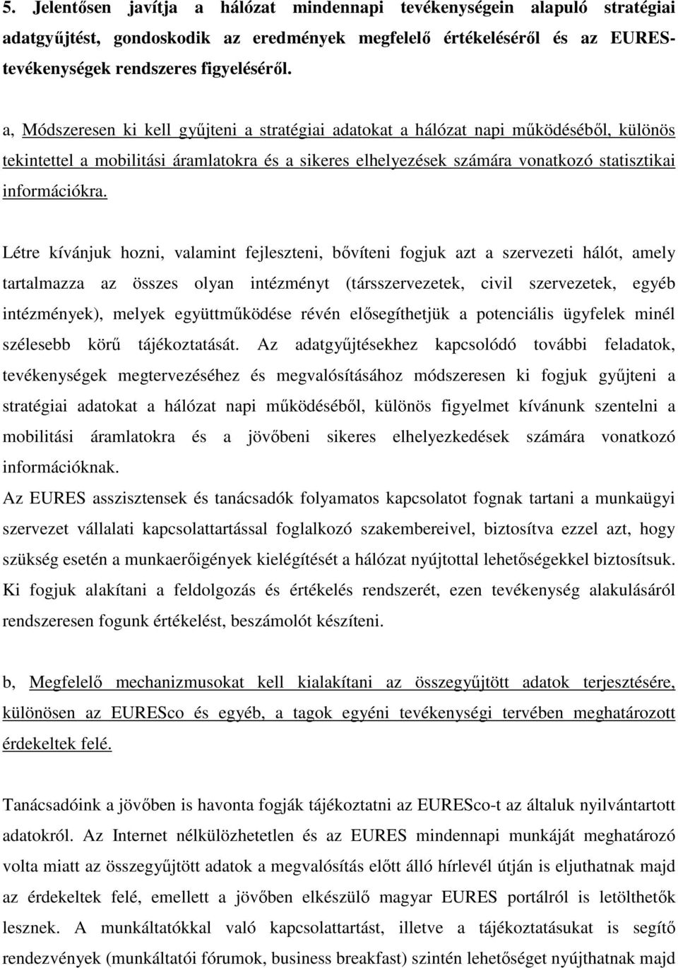 Létre kívánjuk hozni, valamint fejleszteni, bıvíteni fogjuk azt a szervezeti hálót, amely tartalmazza az összes olyan intézményt (társszervezetek, civil szervezetek, egyéb intézmények), melyek