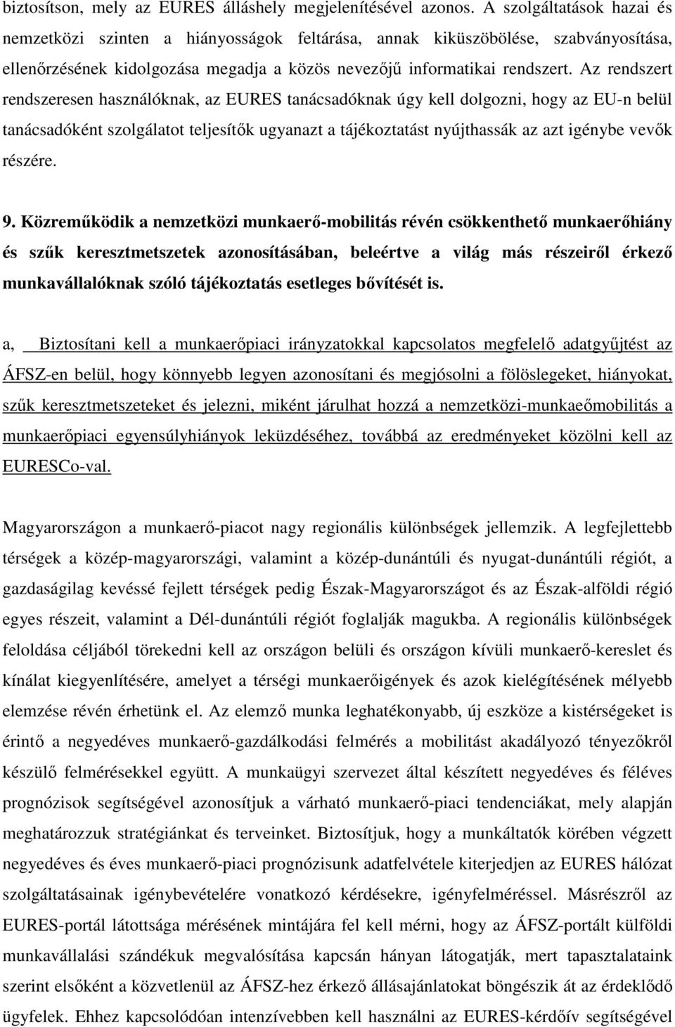 Az rendszert rendszeresen használóknak, az EURES tanácsadóknak úgy kell dolgozni, hogy az EU-n belül tanácsadóként szolgálatot teljesítık ugyanazt a tájékoztatást nyújthassák az azt igénybe vevık