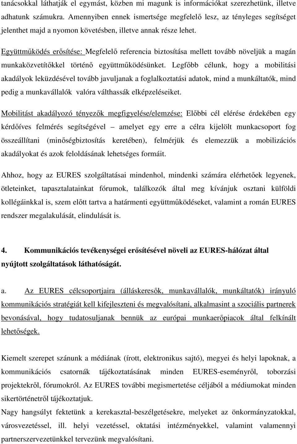 Együttmőködés erısítése: Megfelelı referencia biztosítása mellett tovább növeljük a magán munkaközvetítıkkel történı együttmőködésünket.