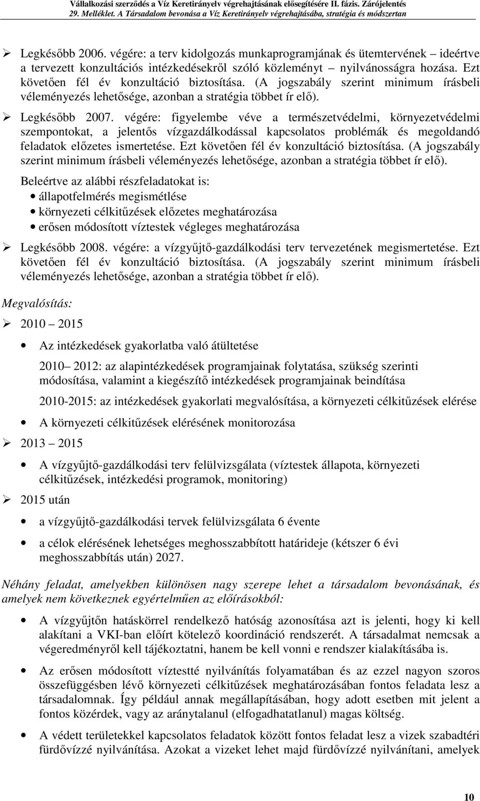 végére: figyelembe véve a természetvédelmi, környezetvédelmi szempontokat, a jelentős vízgazdálkodással kapcsolatos problémák és megoldandó feladatok előzetes ismertetése.