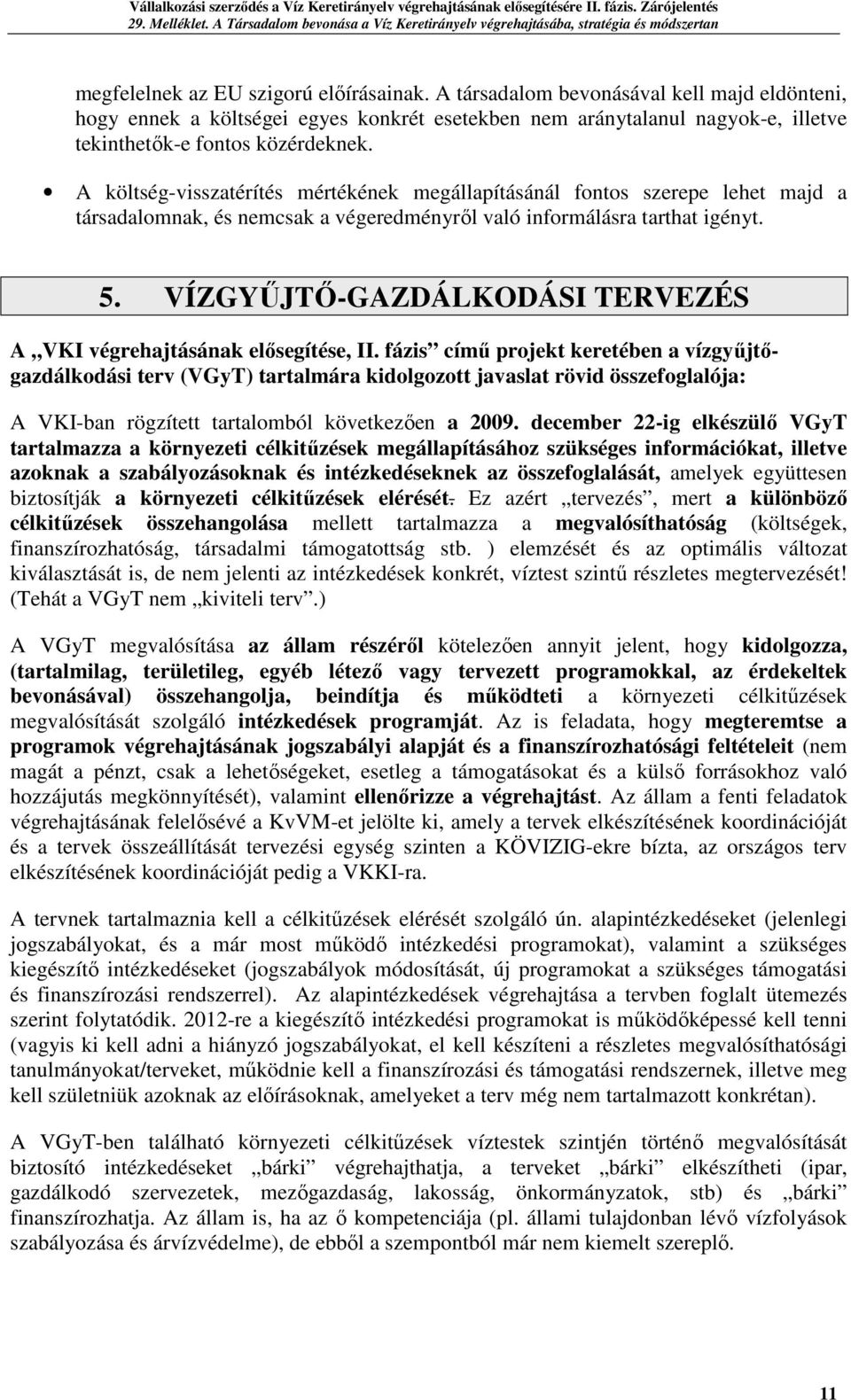 A költség-visszatérítés mértékének megállapításánál fontos szerepe lehet majd a társadalomnak, és nemcsak a végeredményről való informálásra tarthat igényt. 5.