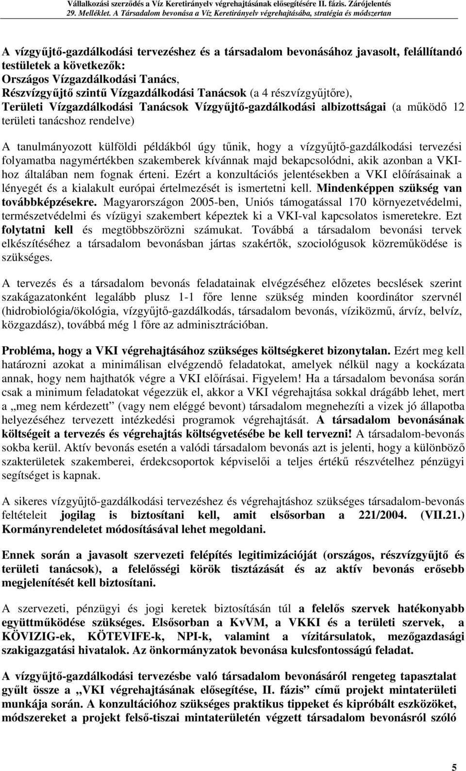 vízgyűjtő-gazdálkodási tervezési folyamatba nagymértékben szakemberek kívánnak majd bekapcsolódni, akik azonban a VKIhoz általában nem fognak érteni.