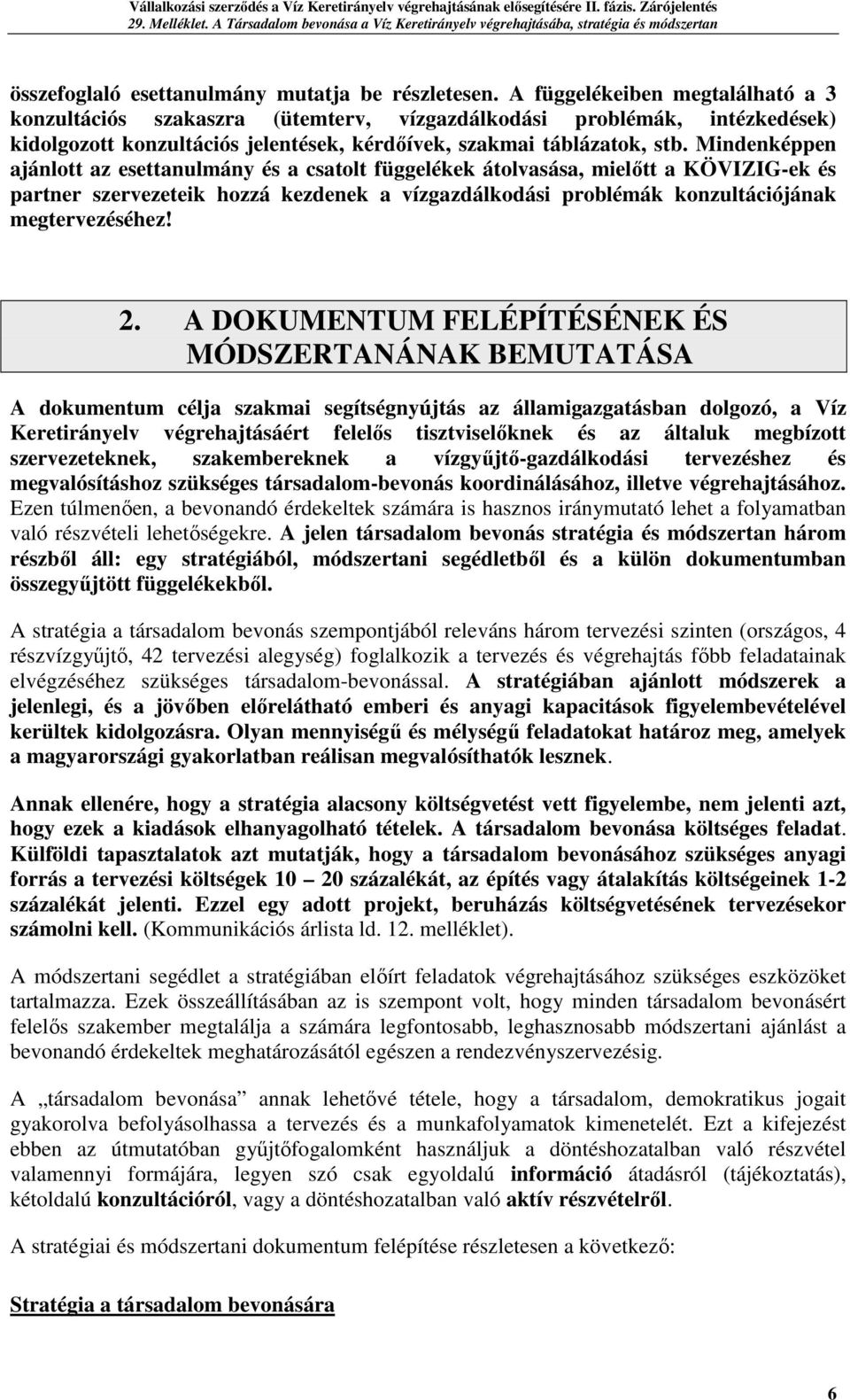 Mindenképpen ajánlott az esettanulmány és a csatolt függelékek átolvasása, mielőtt a KÖVIZIG-ek és partner szervezeteik hozzá kezdenek a vízgazdálkodási problémák konzultációjának megtervezéséhez! 2.