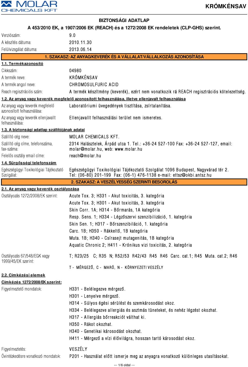 Az anyag vagy keverék megfelelő azonosított felhasználása, illetve ellenjavalt felhasználása Az anyag vagy keverék megfelelõ azonosított felhasználása: Az anyag vagy keverék ellenjavallt