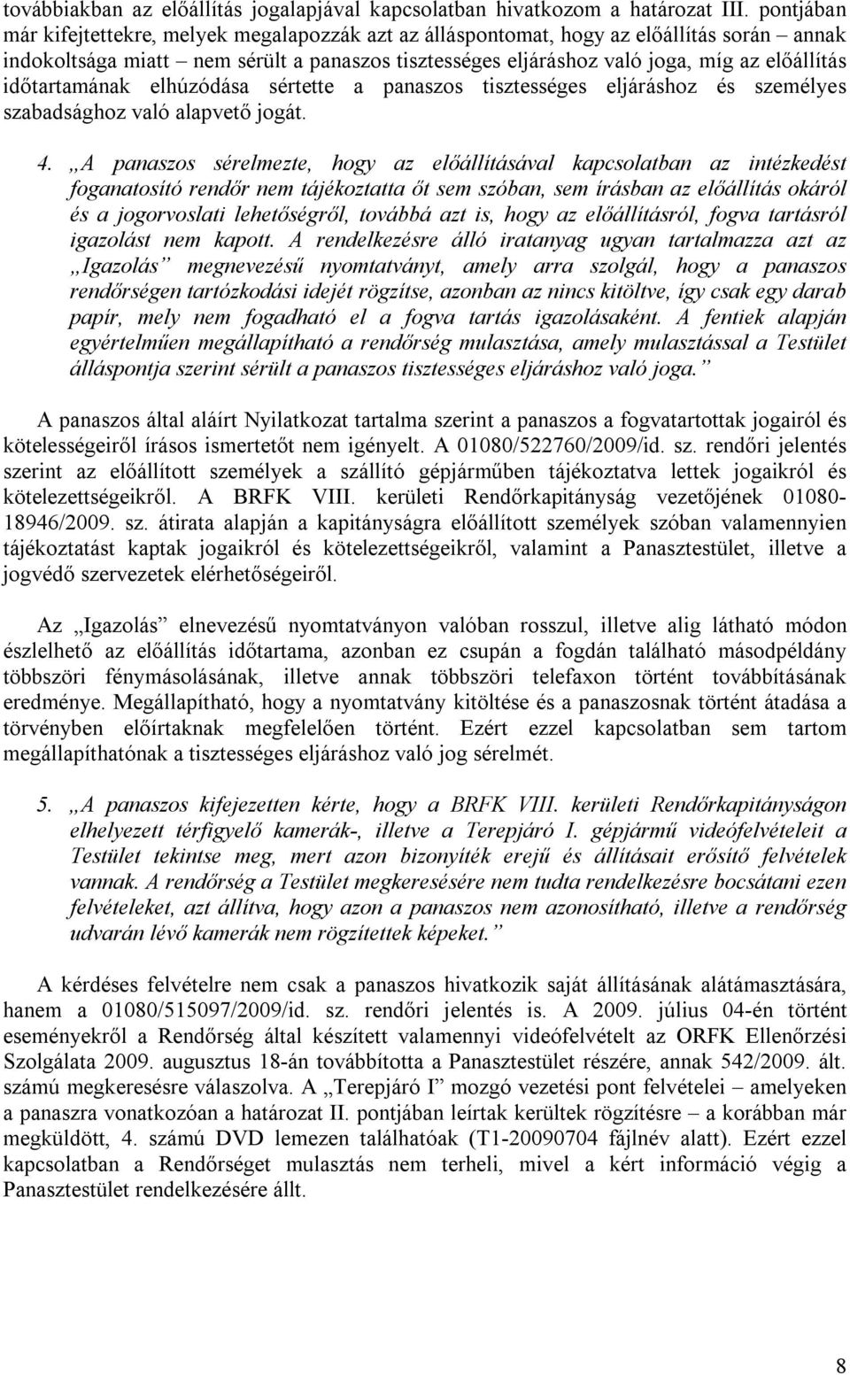 időtartamának elhúzódása sértette a panaszos tisztességes eljáráshoz és személyes szabadsághoz való alapvető jogát. 4.