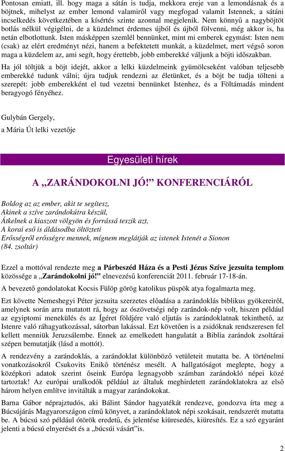 azonnal megjelenik. Nem könnyű a nagyböjtöt botlás nélkül végigélni, de a küzdelmet érdemes újból és újból fölvenni, még akkor is, ha netán elbotlottunk.