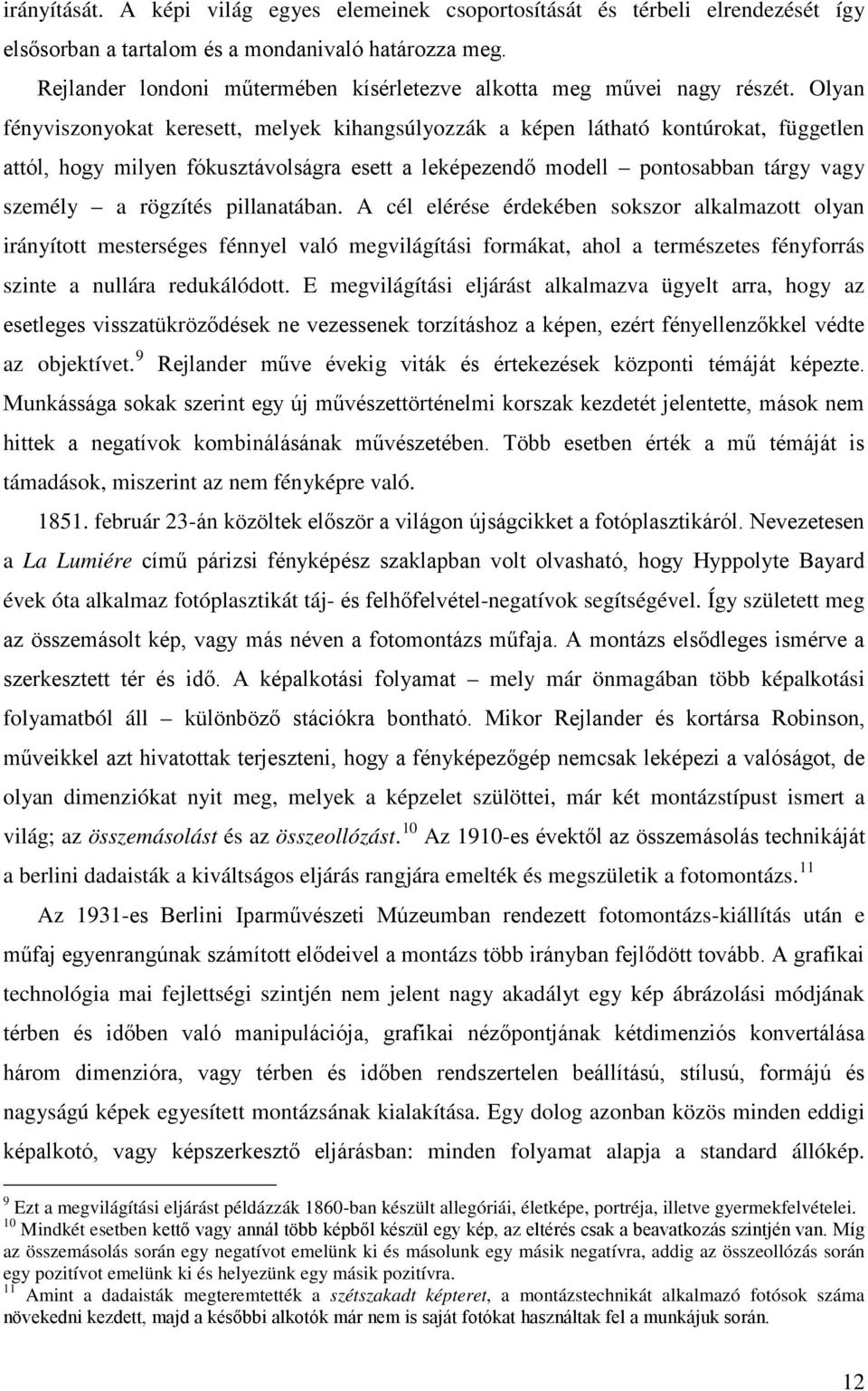 Olyan fényviszonyokat keresett, melyek kihangsúlyozzák a képen látható kontúrokat, független attól, hogy milyen fókusztávolságra esett a leképezendő modell pontosabban tárgy vagy személy a rögzítés