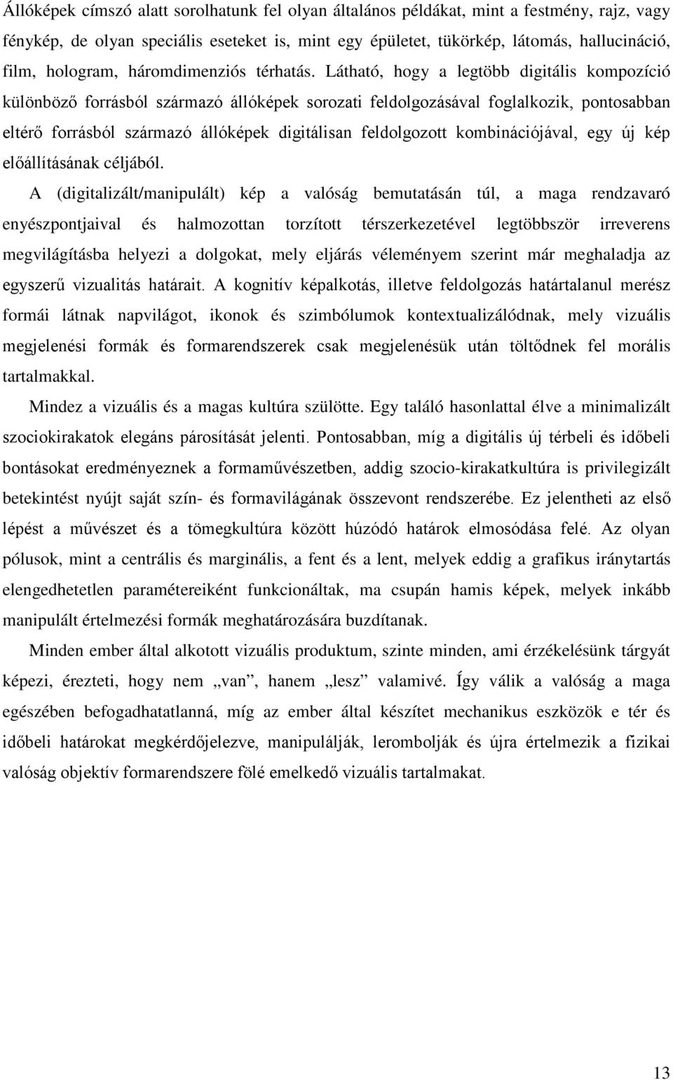 Látható, hogy a legtöbb digitális kompozíció különböző forrásból származó állóképek sorozati feldolgozásával foglalkozik, pontosabban eltérő forrásból származó állóképek digitálisan feldolgozott