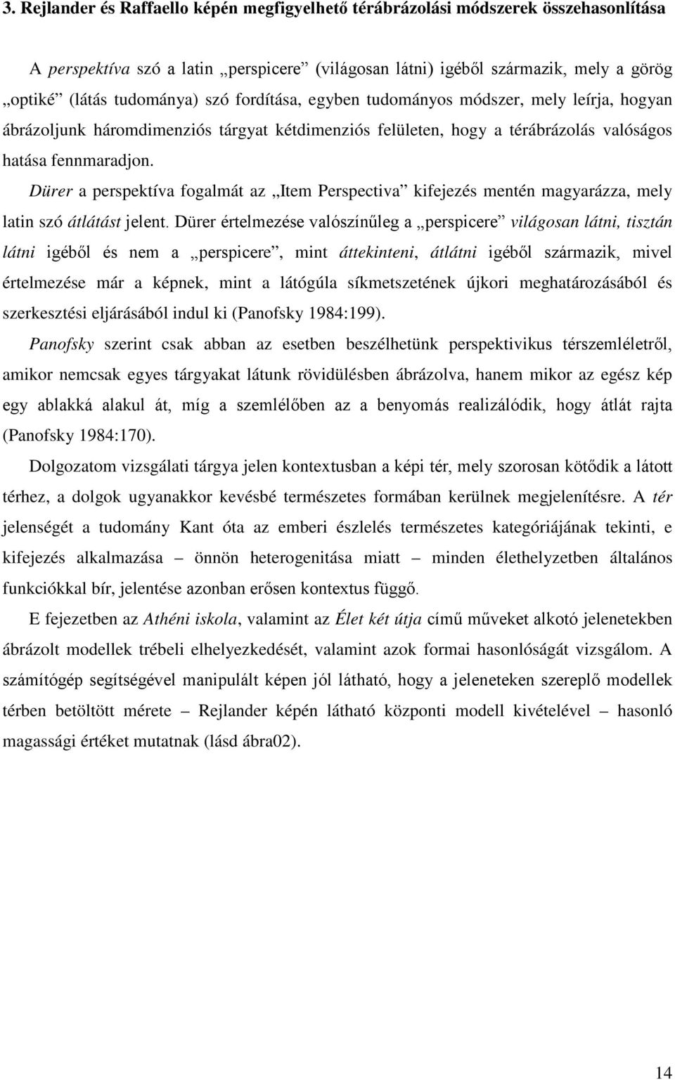 Dürer a perspektíva fogalmát az Item Perspectiva kifejezés mentén magyarázza, mely latin szó átlátást jelent.