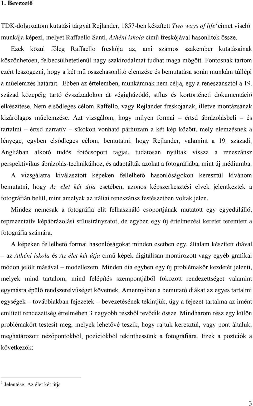 Fontosnak tartom ezért leszögezni, hogy a két mű összehasonlító elemzése és bemutatása során munkám túllépi a műelemzés határait. Ebben az értelemben, munkámnak nem célja, egy a reneszánsztól a 19.