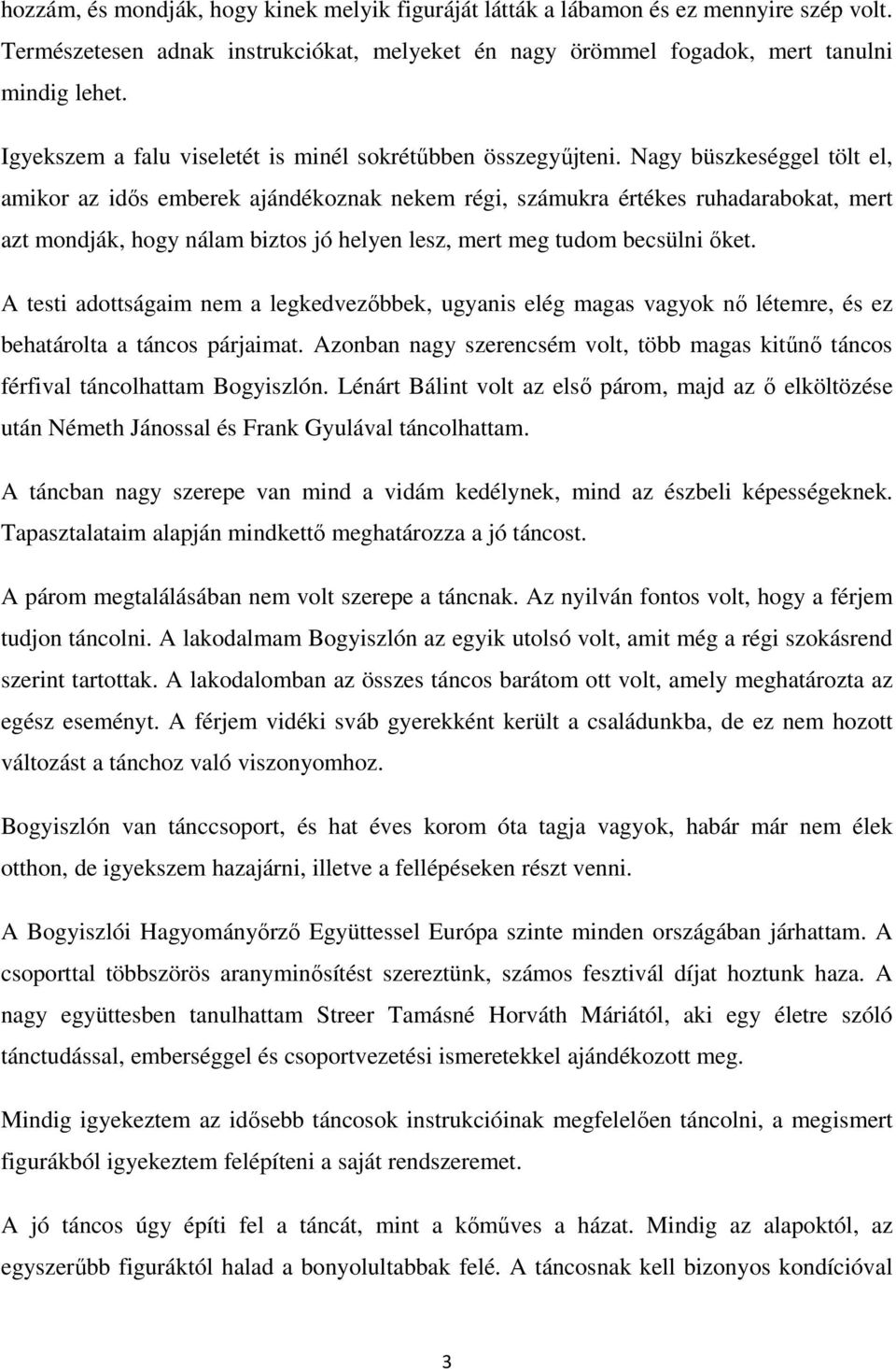 Nagy büszkeséggel tölt el, amikor az idıs emberek ajándékoznak nekem régi, számukra értékes ruhadarabokat, mert azt mondják, hogy nálam biztos jó helyen lesz, mert meg tudom becsülni ıket.