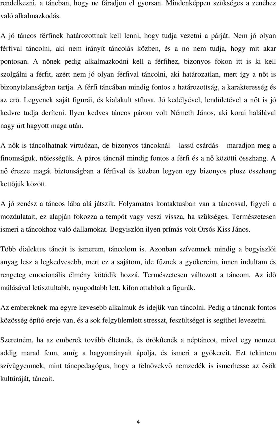 A nınek pedig alkalmazkodni kell a férfihez, bizonyos fokon itt is ki kell szolgálni a férfit, azért nem jó olyan férfival táncolni, aki határozatlan, mert így a nıt is bizonytalanságban tartja.