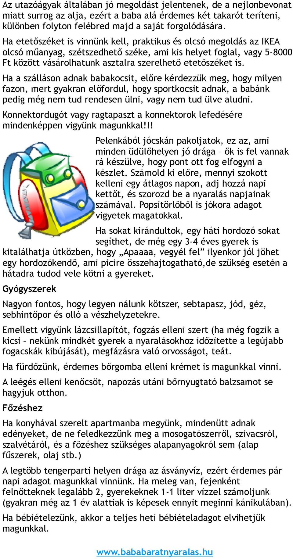 Ha a szálláson adnak babakocsit, előre kérdezzük meg, hogy milyen fazon, mert gyakran előfordul, hogy sportkocsit adnak, a babánk pedig még nem tud rendesen ülni, vagy nem tud ülve aludni.