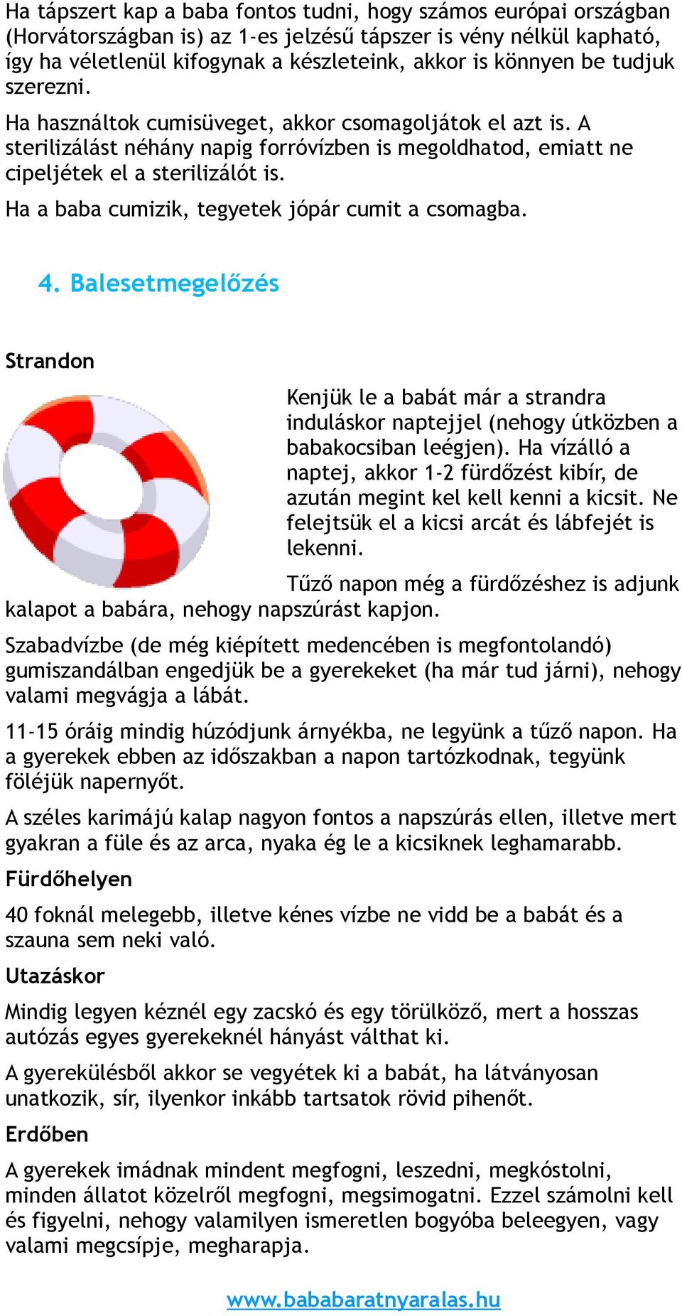 Ha a baba cumizik, tegyetek jópár cumit a csomagba. 4. Balesetmegelőzés Strandon Kenjük le a babát már a strandra induláskor naptejjel (nehogy útközben a babakocsiban leégjen).