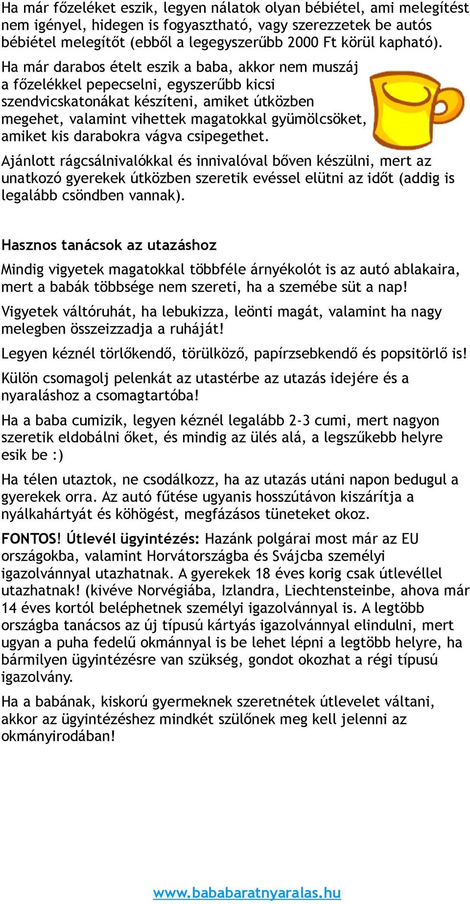 kis darabokra vágva csipegethet. Ajánlott rágcsálnivalókkal és innivalóval bőven készülni, mert az unatkozó gyerekek útközben szeretik evéssel elütni az időt (addig is legalább csöndben vannak).