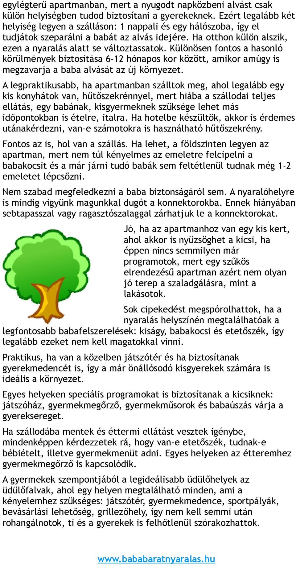 Különösen fontos a hasonló körülmények biztosítása 6-12 hónapos kor között, amikor amúgy is megzavarja a baba alvását az új környezet.