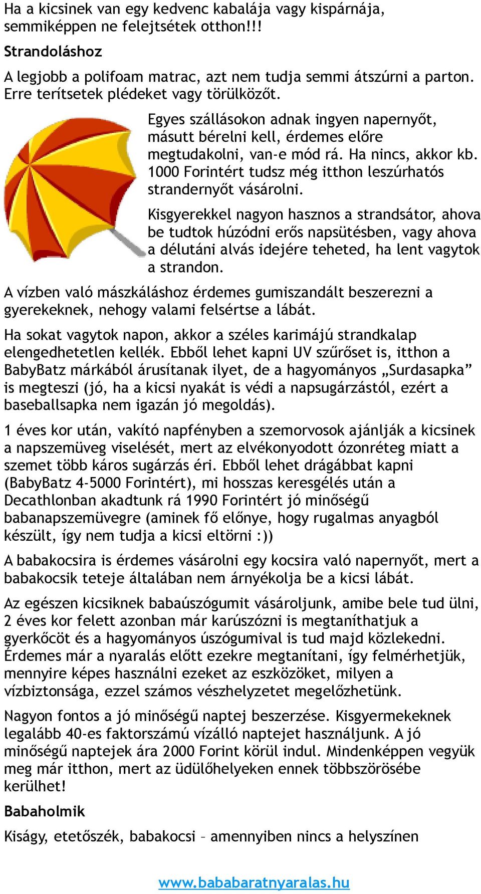 1000 Forintért tudsz még itthon leszúrhatós strandernyőt vásárolni.