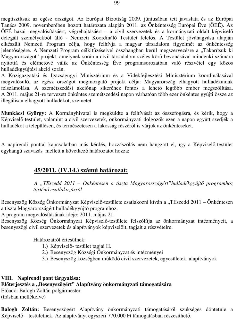 A Testület jóváhagyása alapján elkészült Nemzeti Program célja, hogy felhívja a magyar társadalom figyelmét az önkéntesség jelentıségére.