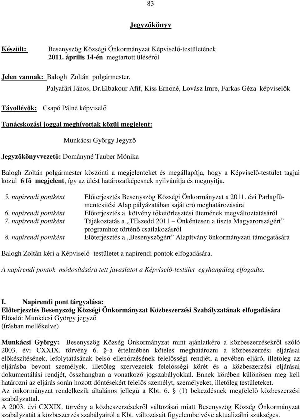 Tauber Mónika Balogh Zoltán polgármester köszönti a megjelenteket és megállapítja, hogy a Képviselı-testület tagjai közül 6 fı megjelent, így az ülést határozatképesnek nyilvánítja és megnyitja. 5.
