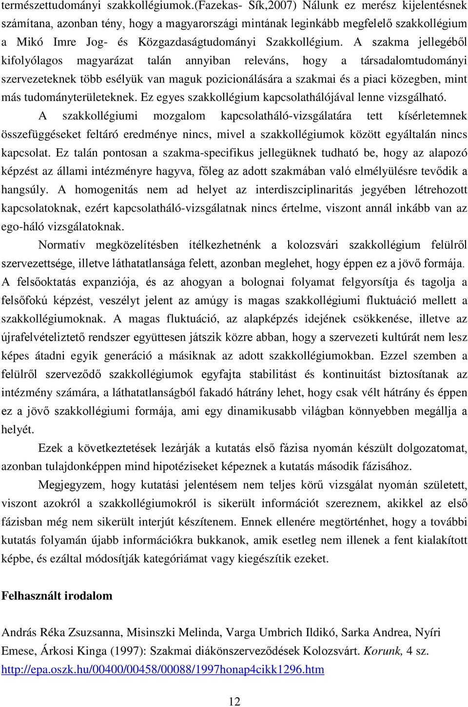 A szakma jellegéből kifolyólagos magyarázat talán annyiban releváns, hogy a társadalomtudományi szervezeteknek több esélyük van maguk pozicionálására a szakmai és a piaci közegben, mint más