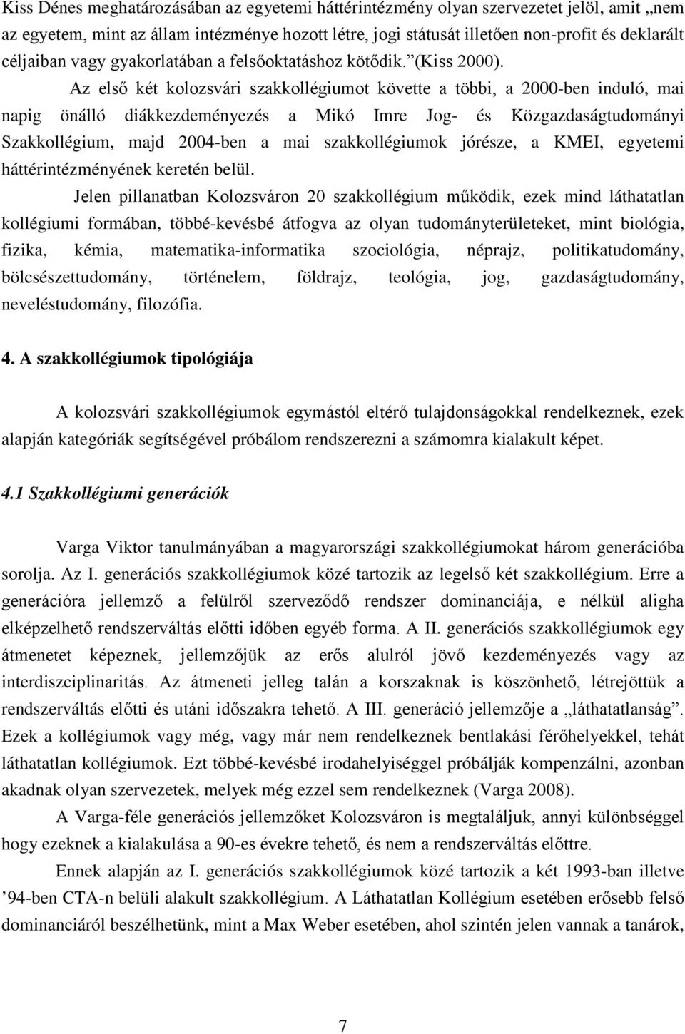 Az első két kolozsvári szakkollégiumot követte a többi, a 2000-ben induló, mai napig önálló diákkezdeményezés a Mikó Imre Jog- és Közgazdaságtudományi Szakkollégium, majd 2004-ben a mai