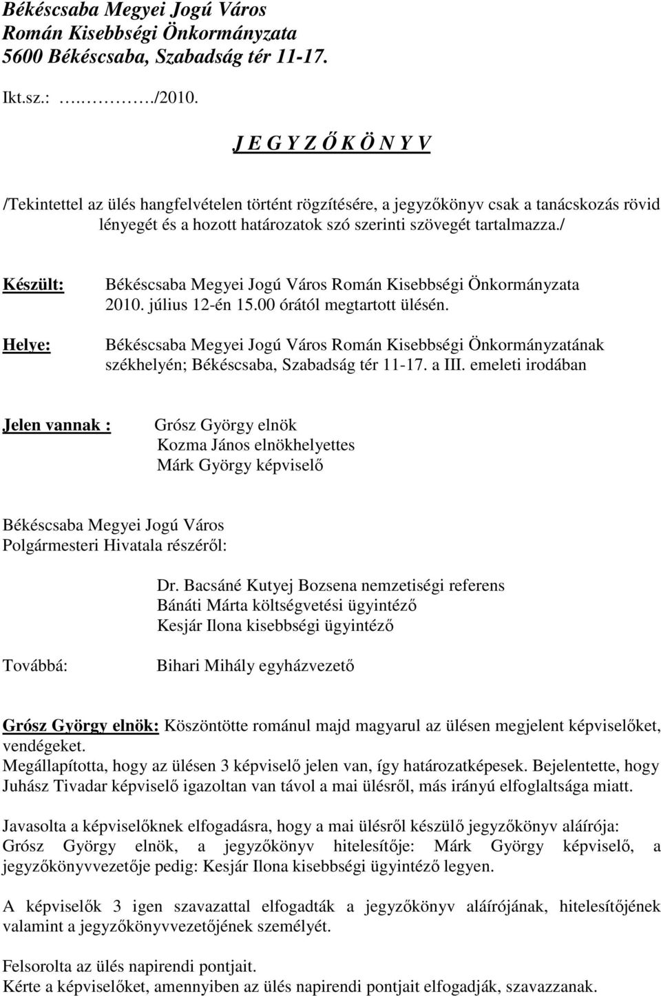 / Készült: Helye: Békéscsaba Megyei Jogú Város Román Kisebbségi Önkormányzata 2010. július 12-én 15.00 órától megtartott ülésén.