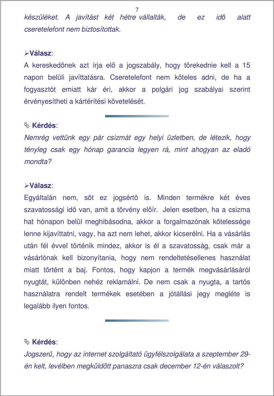 Kérdés: Nemrég vettünk egy pár csizmát egy helyi üzletben, de létezik, hogy tényleg csak egy hónap garancia legyen rá, mint ahogyan az eladó mondta? Válasz: Egyáltalán nem, sıt ez jogsértı is.