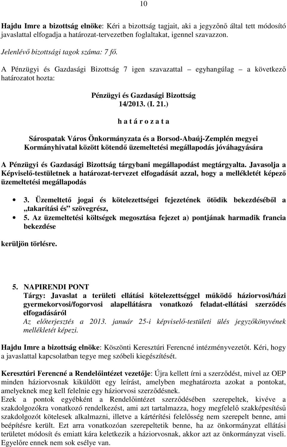 ) Sárospatak Város Önkormányzata és a Borsod-Abaúj-Zemplén megyei Kormányhivatal között kötendő üzemeltetési megállapodás jóváhagyására A tárgybani megállapodást megtárgyalta.