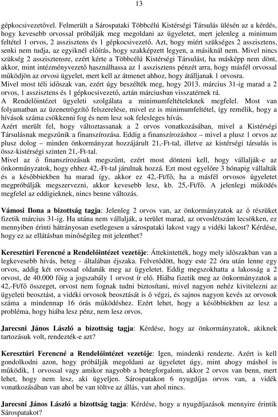 gépkocsivezető. Azt, hogy miért szükséges 2 asszisztens, senki nem tudja, az egyiknél előírás, hogy szakképzett legyen, a másiknál nem.