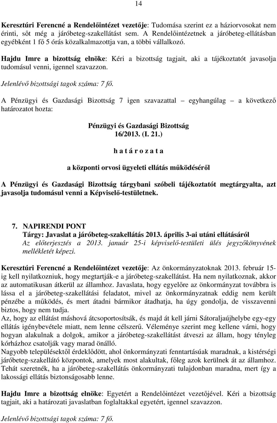 Hajdu Imre a bizottság elnöke: Kéri a bizottság tagjait, aki a tájékoztatót javasolja tudomásul venni, igennel szavazzon. Jelenlévő bizottsági tagok száma: 7 fő.